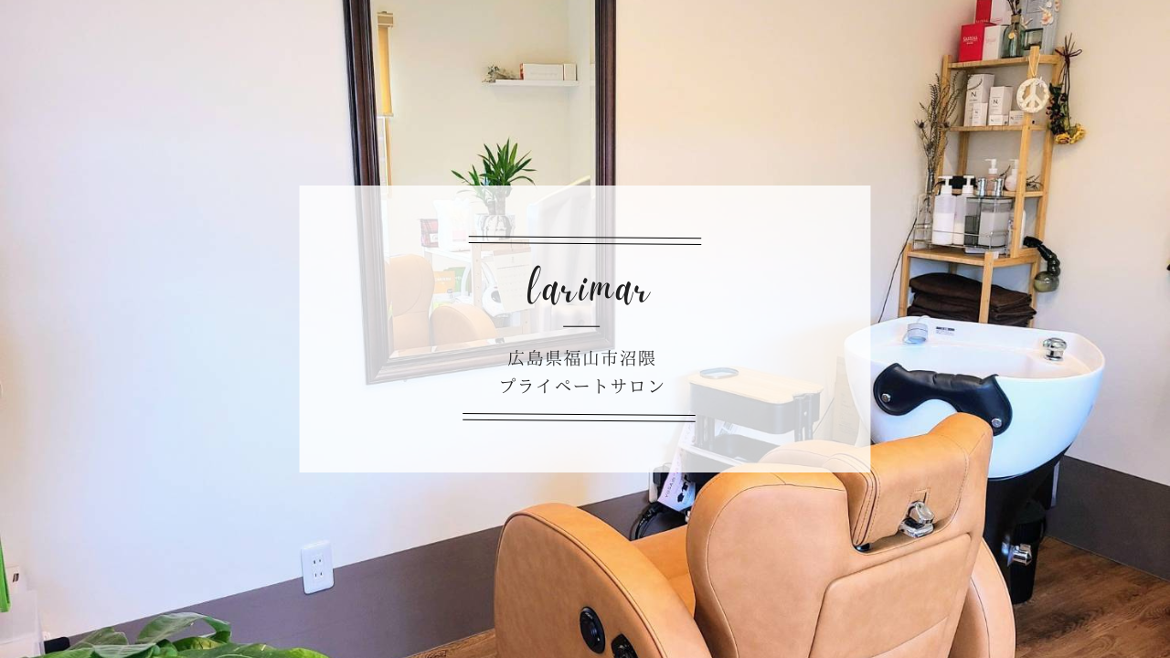 福山市沼隈町のプライベートサロン。ヘア・マツエク・リンパ・温活をしている Larimar(ラリマー) 福山市沼隈町のプライベートサロン。ヘア・マツエク・リンパ・温活のトータルビューティーサロン Larimar(ラリマー)